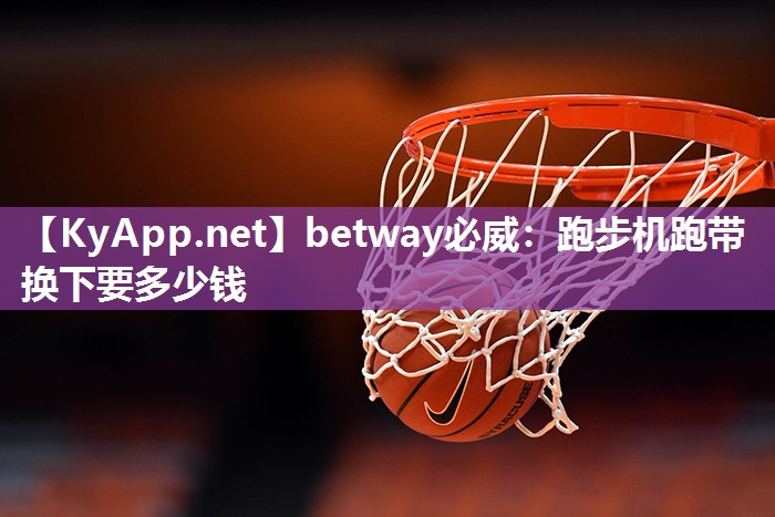 betway必威：跑步機(jī)跑帶換下要多少錢(qián)